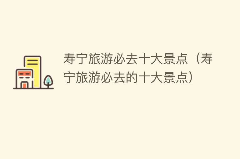寿宁旅游必去十大景点（寿宁旅游必去的十大景点）