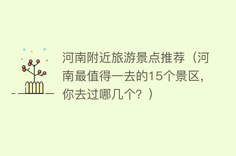 河南附近旅游景点推荐（河南最值得一去的15个景区，你去过哪几个？）