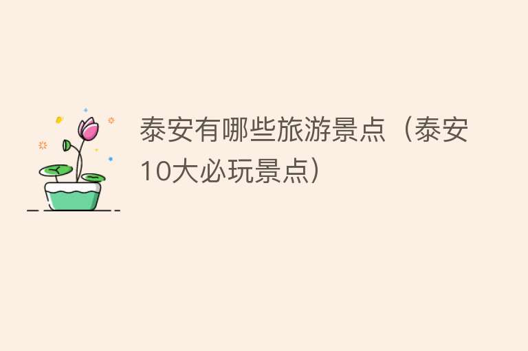 泰安有哪些旅游景点（泰安10大必玩景点）