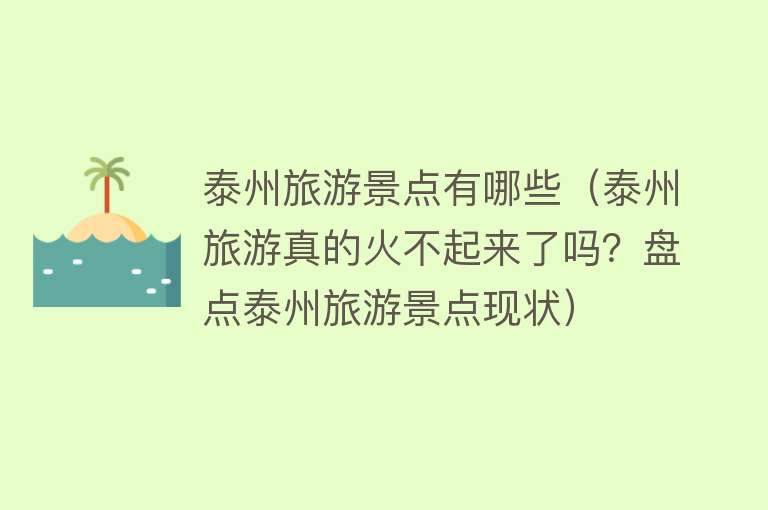 泰州旅游景点有哪些（泰州旅游真的火不起来了吗？盘点泰州旅游景点现状）