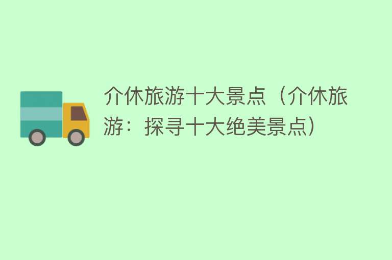 介休旅游十大景点（介休旅游：探寻十大绝美景点）