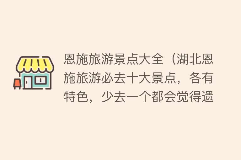 恩施旅游景点大全（湖北恩施旅游必去十大景点，各有特色，少去一个都会觉得遗憾）