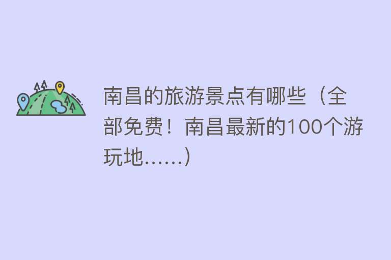 南昌的旅游景点有哪些（全部免费！南昌最新的100个游玩地……）