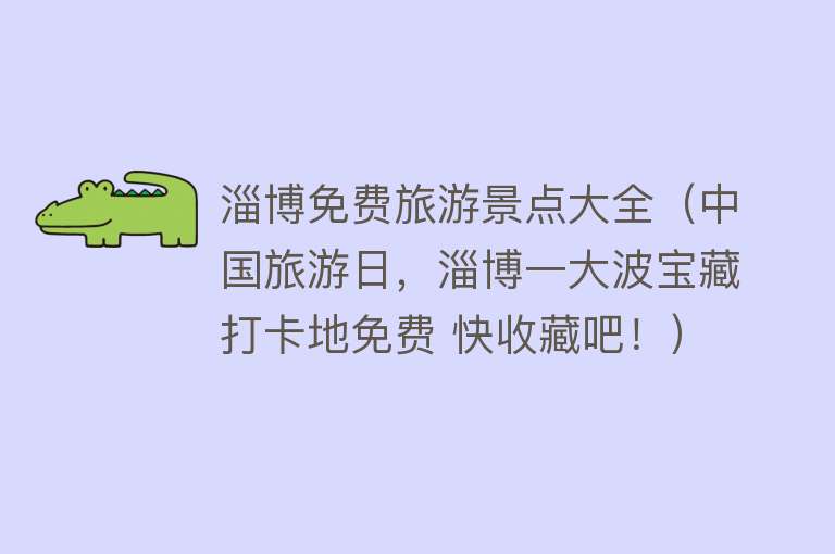 淄博免费旅游景点大全（中国旅游日，淄博一大波宝藏打卡地免费 快收藏吧！）