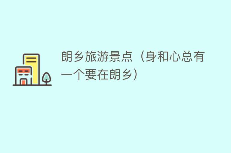 朗乡旅游景点（身和心总有一个要在朗乡）