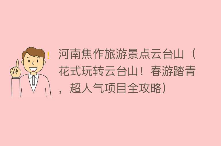 河南焦作旅游景点云台山（花式玩转云台山！春游踏青，超人气项目全攻略）