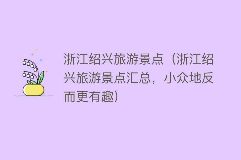 浙江绍兴旅游景点（浙江绍兴旅游景点汇总，小众地反而更有趣）