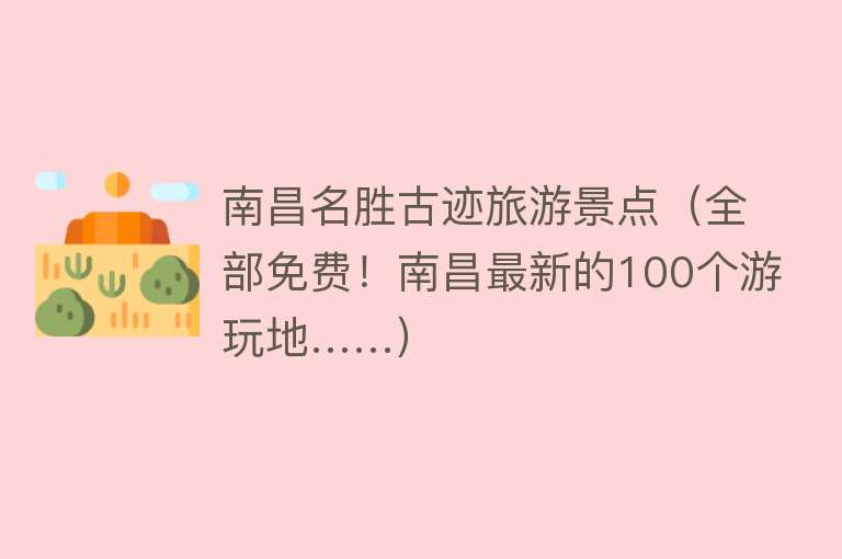 南昌名胜古迹旅游景点（全部免费！南昌最新的100个游玩地……）