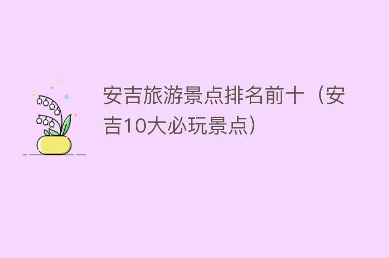 安吉旅游景点排名前十（安吉10大必玩景点）