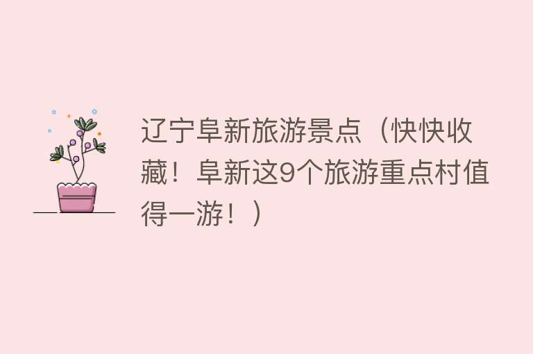 辽宁阜新旅游景点（快快收藏！阜新这9个旅游重点村值得一游！）