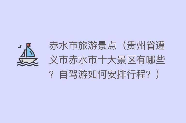 赤水市旅游景点（贵州省遵义市赤水市十大景区有哪些？自驾游如何安排行程？）