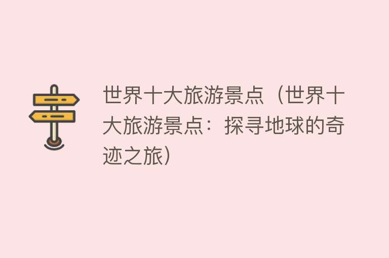 世界十大旅游景点（世界十大旅游景点：探寻地球的奇迹之旅）