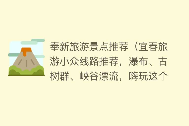 奉新旅游景点推荐（宜春旅游小众线路推荐，瀑布、古树群、峡谷漂流，嗨玩这个夏天）