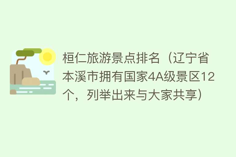 桓仁旅游景点排名（辽宁省本溪市拥有国家4A级景区12个，列举出来与大家共享）