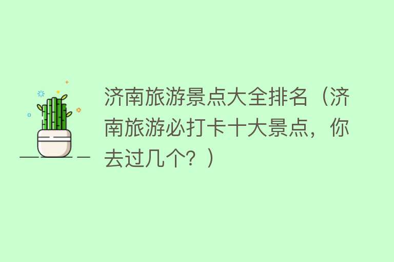 济南旅游景点大全排名（济南旅游必打卡十大景点，你去过几个？）