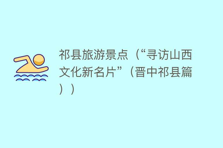 祁县旅游景点（“寻访山西文化新名片”（晋中祁县篇））