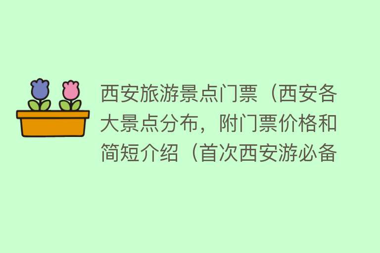 西安旅游景点门票（西安各大景点分布，附门票价格和简短介绍（首次西安游必备））