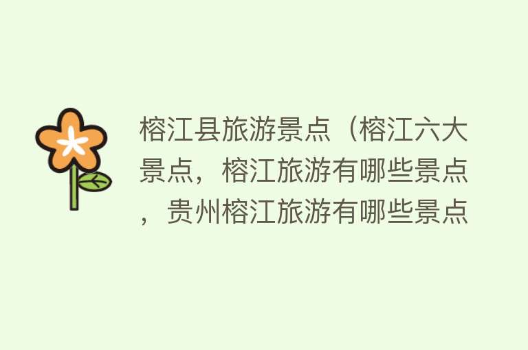 榕江县旅游景点（榕江六大景点，榕江旅游有哪些景点，贵州榕江旅游有哪些景点好玩）