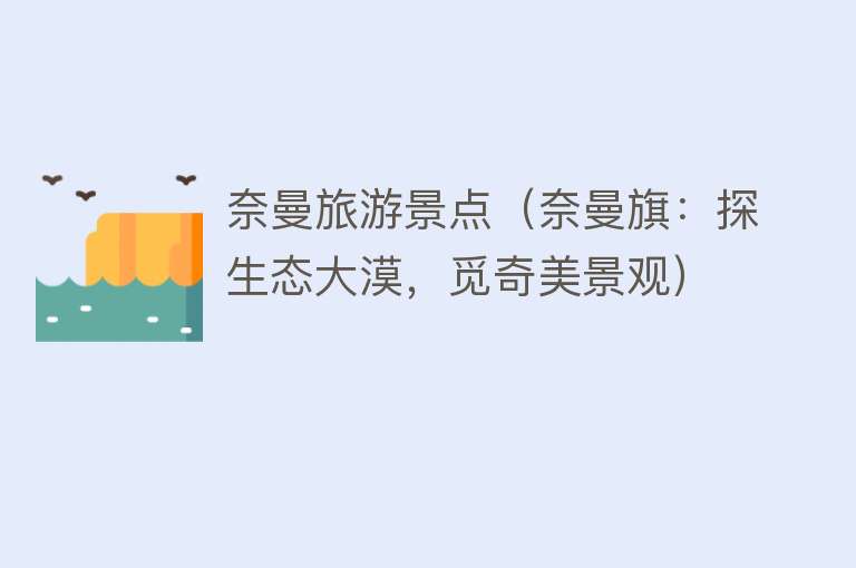 奈曼旅游景点（奈曼旗：探生态大漠，觅奇美景观）