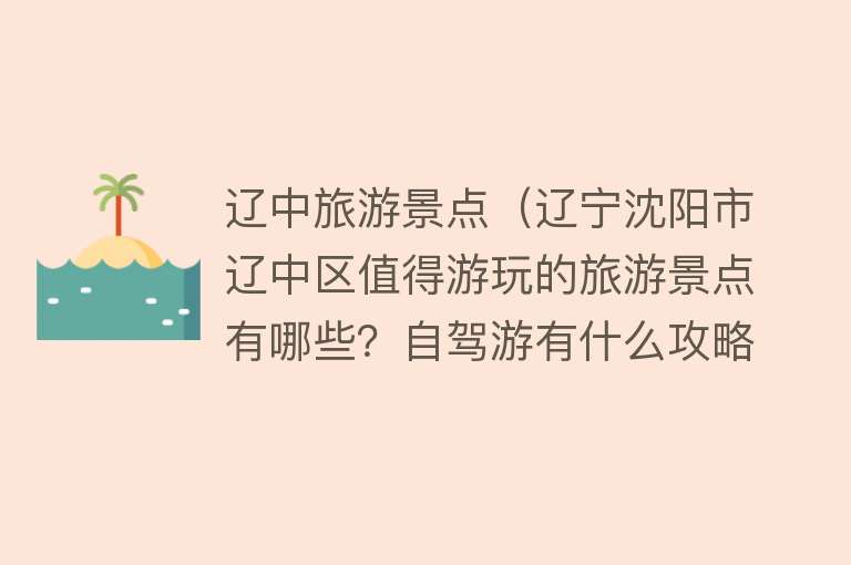 辽中旅游景点（辽宁沈阳市辽中区值得游玩的旅游景点有哪些？自驾游有什么攻略？）