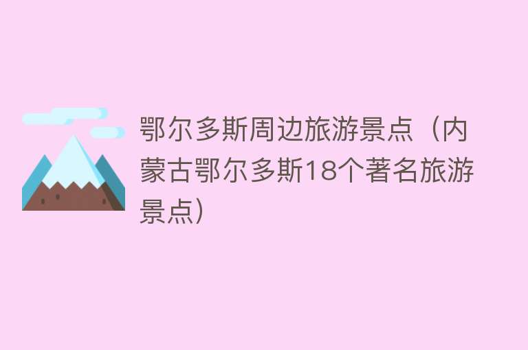 鄂尔多斯周边旅游景点（内蒙古鄂尔多斯18个著名旅游景点）