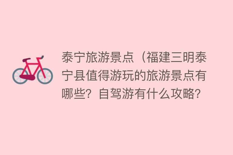 泰宁旅游景点（福建三明泰宁县值得游玩的旅游景点有哪些？自驾游有什么攻略？）