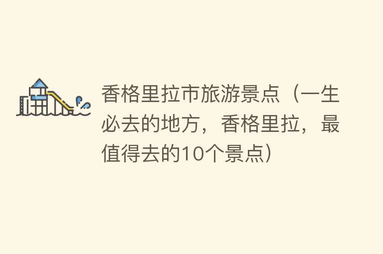 香格里拉市旅游景点（一生必去的地方，香格里拉，最值得去的10个景点）