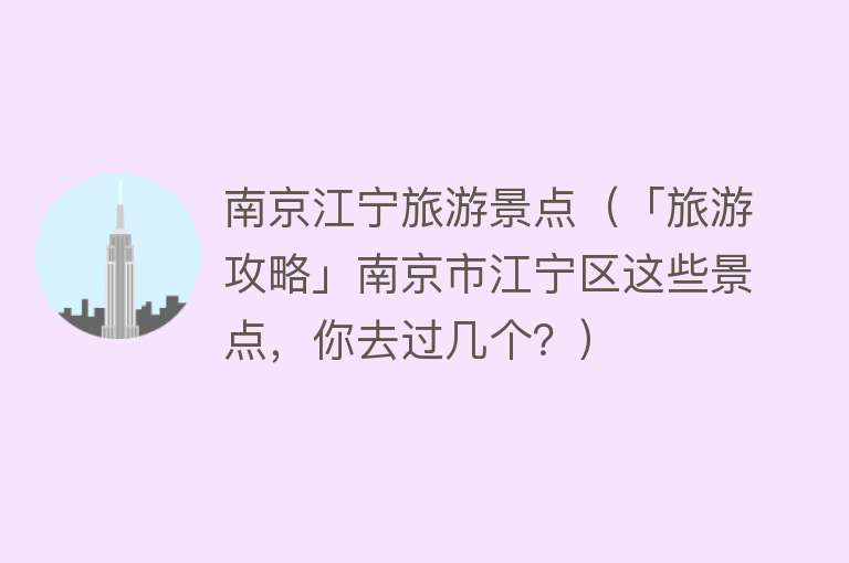 南京江宁旅游景点（「旅游攻略」南京市江宁区这些景点，你去过几个？）