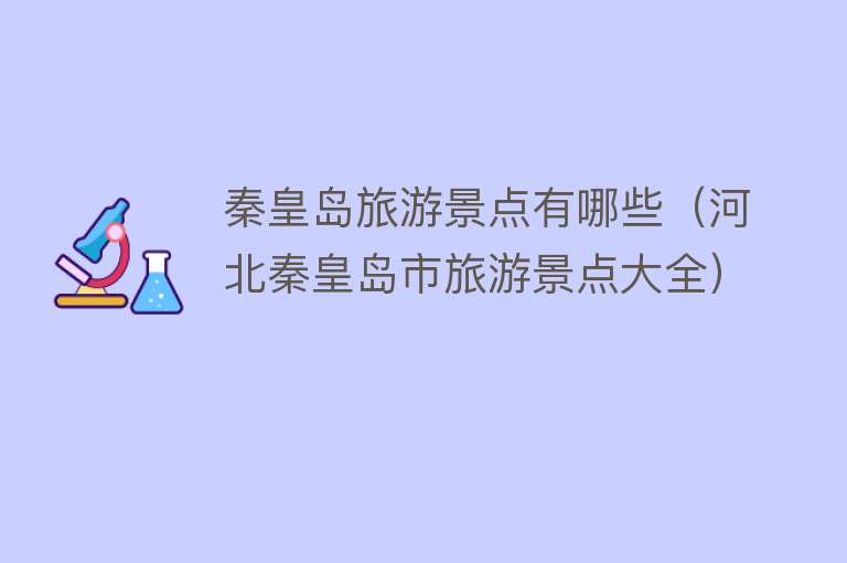 秦皇岛旅游景点有哪些（河北秦皇岛市旅游景点大全）