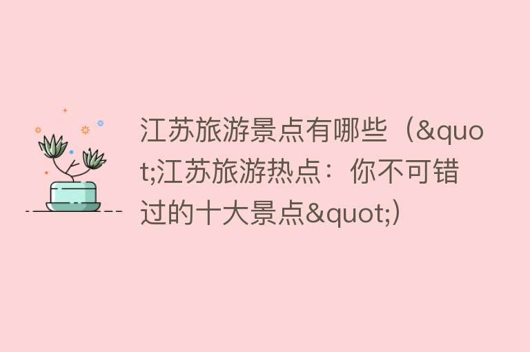 江苏旅游景点有哪些（"江苏旅游热点：你不可错过的十大景点"）