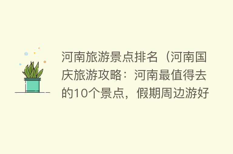 河南旅游景点排名（河南国庆旅游攻略：河南最值得去的10个景点，假期周边游好去处）