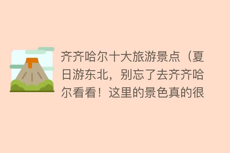 齐齐哈尔十大旅游景点（夏日游东北，别忘了去齐齐哈尔看看！这里的景色真的很迷人！）