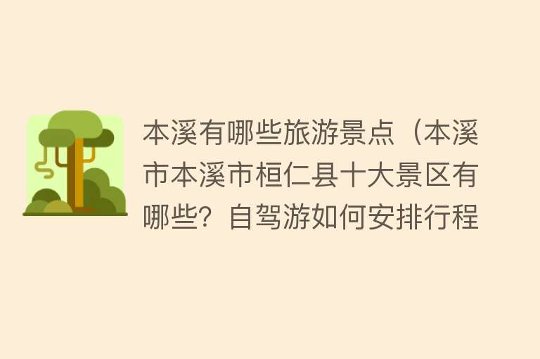 本溪有哪些旅游景点（本溪市本溪市桓仁县十大景区有哪些？自驾游如何安排行程？）