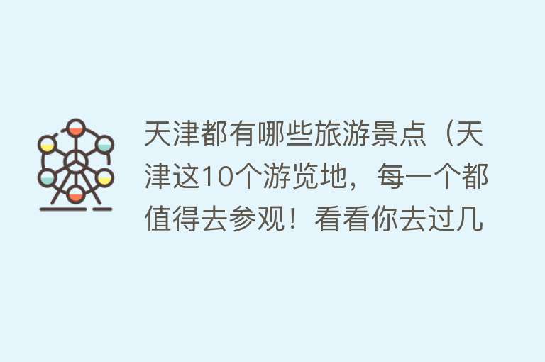 天津都有哪些旅游景点（天津这10个游览地，每一个都值得去参观！看看你去过几个？）