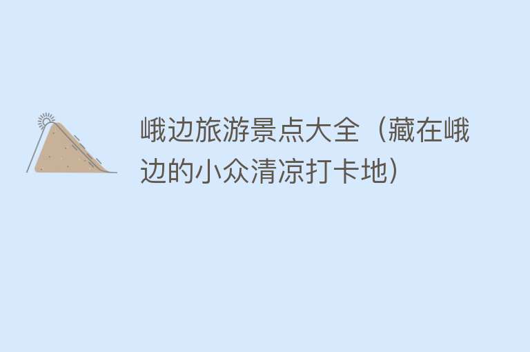 峨边旅游景点大全（藏在峨边的小众清凉打卡地）