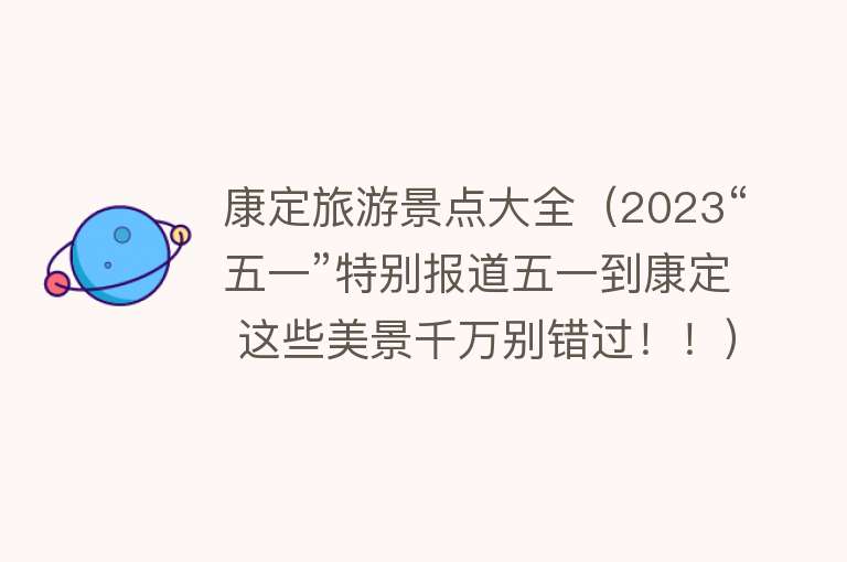 康定旅游景点大全（2023“五一”特别报道五一到康定 这些美景千万别错过！！）