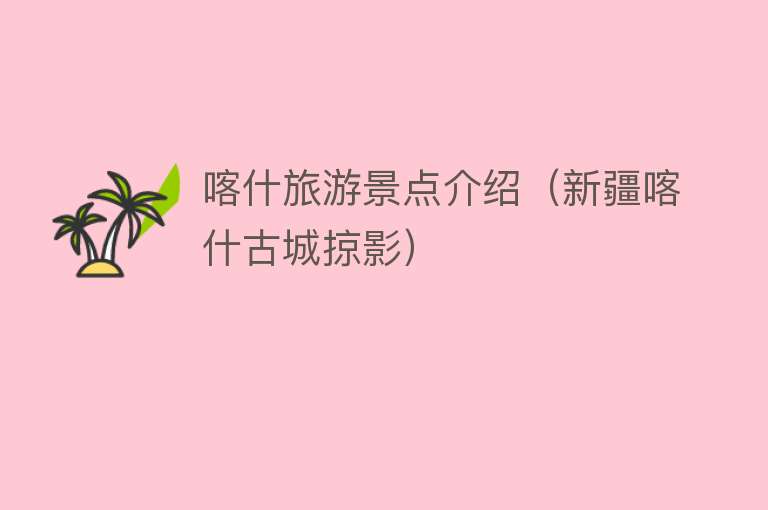喀什旅游景点介绍（新疆喀什古城掠影）