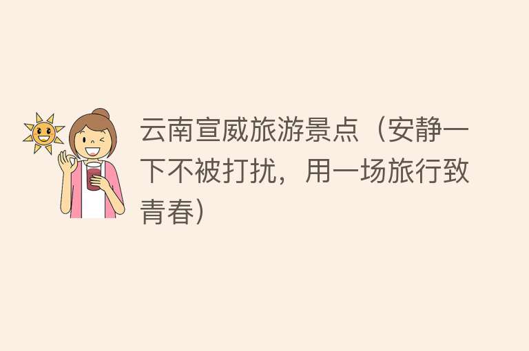 云南宣威旅游景点（安静一下不被打扰，用一场旅行致青春）