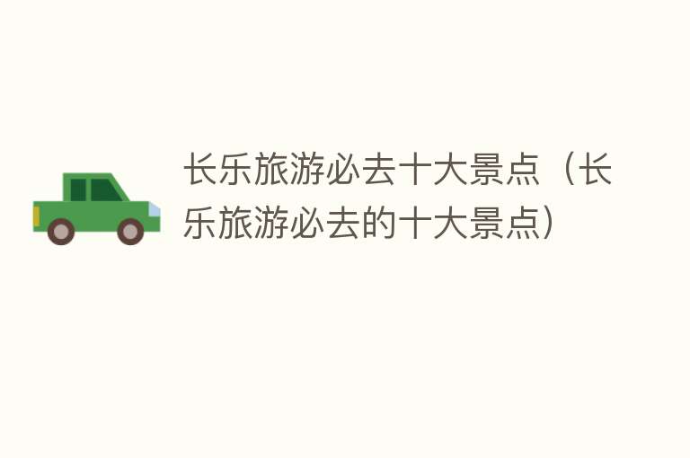 长乐旅游必去十大景点（长乐旅游必去的十大景点）