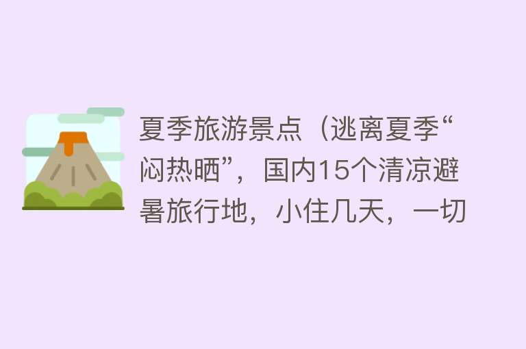 夏季旅游景点（逃离夏季“闷热晒”，国内15个清凉避暑旅行地，小住几天，一切都值得）