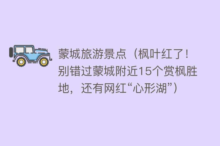 蒙城旅游景点（枫叶红了！别错过蒙城附近15个赏枫胜地，还有网红“心形湖”）