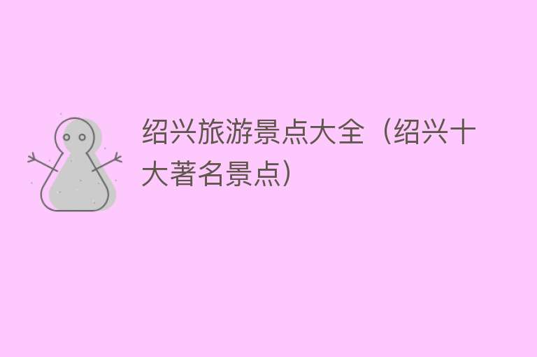 绍兴旅游景点大全（绍兴十大著名景点）