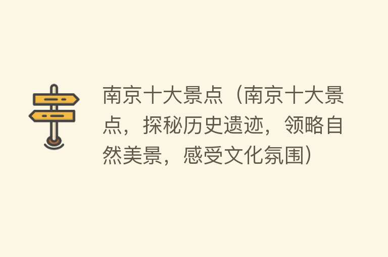 南京十大景点（南京十大景点，探秘历史遗迹，领略自然美景，感受文化氛围）