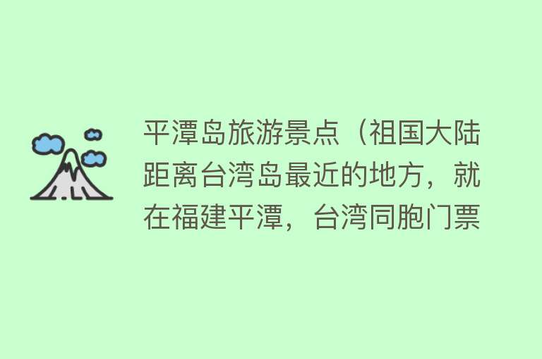 平潭岛旅游景点（祖国大陆距离台湾岛最近的地方，就在福建平潭，台湾同胞门票免费）