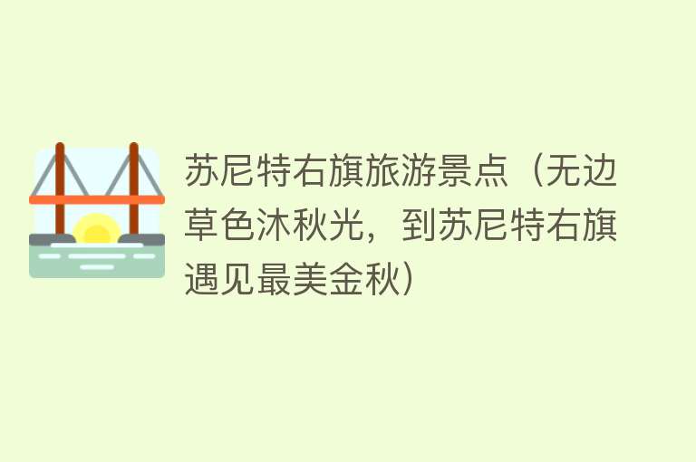 苏尼特右旗旅游景点（无边草色沐秋光，到苏尼特右旗遇见最美金秋）