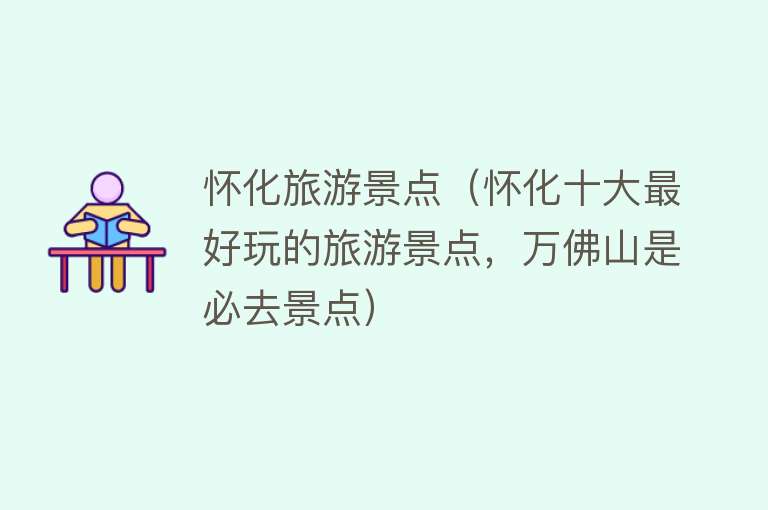 怀化旅游景点（怀化十大最好玩的旅游景点，万佛山是必去景点）