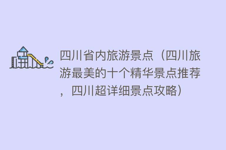 四川省内旅游景点（四川旅游最美的十个精华景点推荐，四川超详细景点攻略）