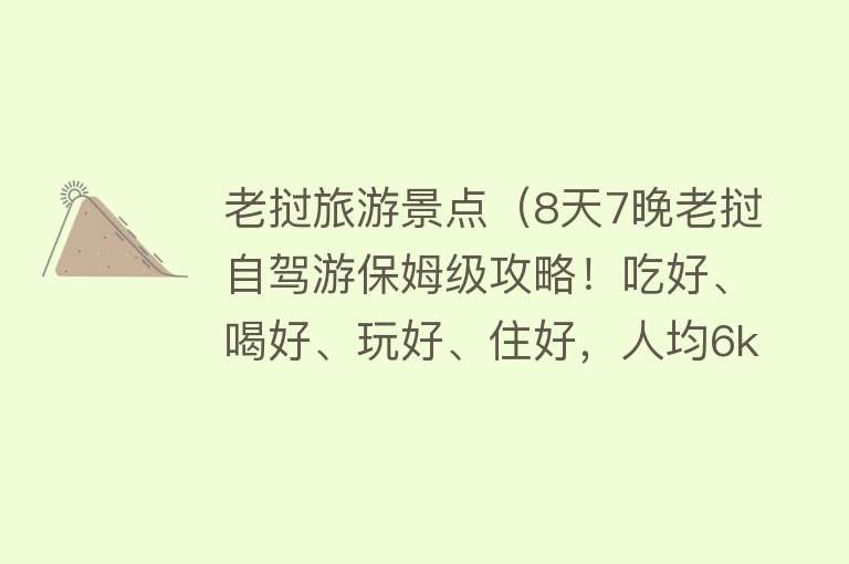 老挝旅游景点（8天7晚老挝自驾游保姆级攻略！吃好、喝好、玩好、住好，人均6k？）