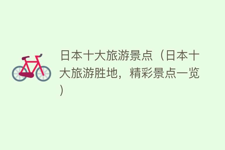 日本十大旅游景点（日本十大旅游胜地，精彩景点一览）