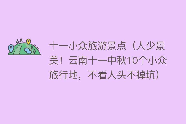 十一小众旅游景点（人少景美！云南十一中秋10个小众旅行地，不看人头不掉坑）